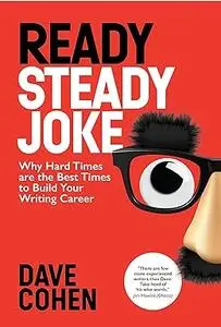 Ready Steady, Joke!: Why Hard Times are the Best Times to Build Your Writing Career