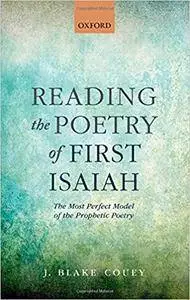 Reading the Poetry of First Isaiah: The Most Perfect Model of the Prophetic Poetry