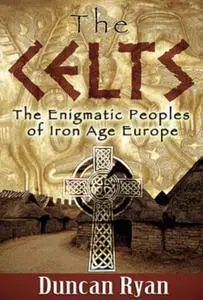 The Celts: The Enigmatic Peoples of Iron Age Europe