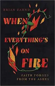 When Everything's on Fire: Faith Forged from the Ashes