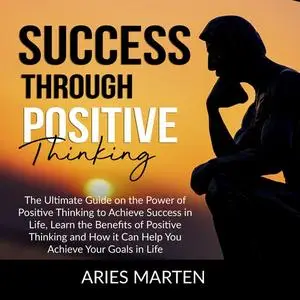 «Success Through Positive Thinking» by Aries Marten