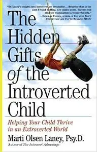 The Hidden Gifts of the Introverted Child: Helping Your Child Thrive in an Extroverted World