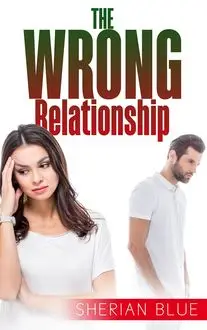«The Wrong Relationship» by Sherian Blue