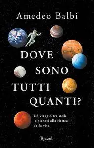 Amedeo Balbi - Dove sono tutti quanti? Un viaggio tra stelle e pianeti alla ricerca della vita