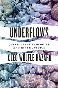 Underflows : Queer Trans Ecologies and River Justice
