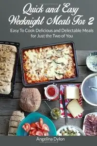 Quick and Easy Weeknight Meals For 2: Easy To Cook Delicious and Delectable Meals for Just the Two of You