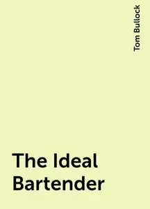 «The Ideal Bartender» by Tom Bullock