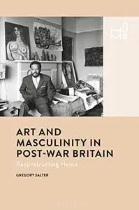 Art and Masculinity in Post-War Britain: Reconstructing Home