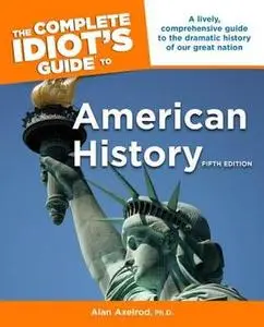 The Complete Idiot's Guide to American History, 5th Edition