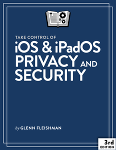 Take Control of iOS & iPadOS Privacy and Security, 3rd Edition (Version 3.2)