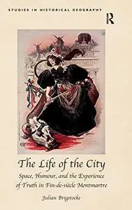 The Life of the City: Space, Humour, and the Experience of Truth in Fin-de-siècle Montmartre