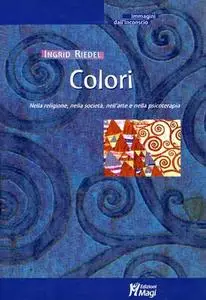 Ingrid Riedel - Colori. Nella religione, nella società, nell'arte e nella psicoterapia (2005)