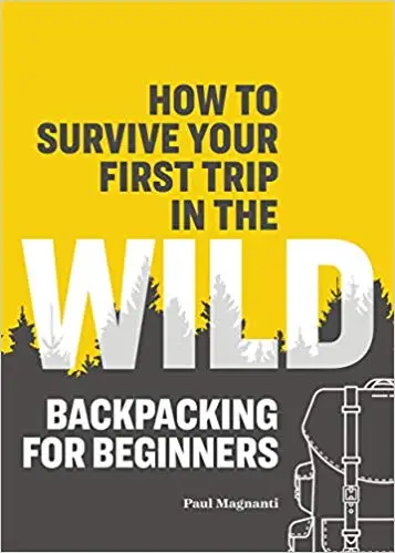 How to Survive Your First Trip in the Wild: Backpacking for Beginners