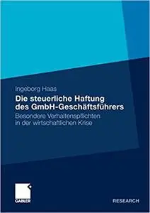 Die steuerliche Haftung des GmbH-Geschäftsführers: Besondere Verhaltenspflichten in der wirtschaftlichen Krise