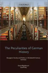 The Peculiarities of German History: Bourgeois Society and Politics in Nineteenth-Century Germany