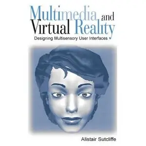 Alistair Sutcliffe, "Multimedia and Virtual Reality: Designing Multisensory User Interfaces" (Repost) 