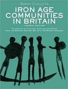 Iron Age Communities in Britain: An Account of England, Scotland and Wales from the Seventh Century BC until the Roman Conquest