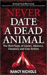 Never Date a Dead Animal: The Red Flags of Losers, Abusers, Cheaters and Con-Artists