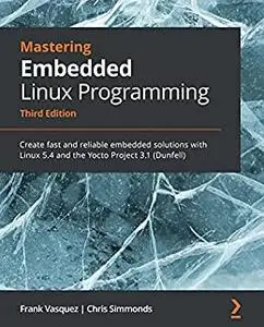 Mastering Embedded Linux Programming, 3rd Edition (repost)