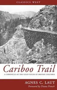 The Cariboo Trail: A Chronicle of the Gold-fields of British Columbia