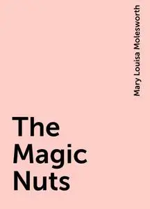 «The Magic Nuts» by Mary Louisa Molesworth