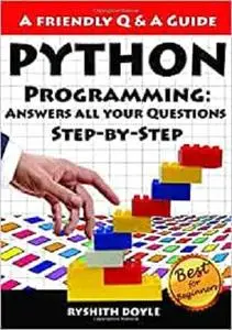 Python Programming : Answers all your Questions Step-by-Step (Programming for Beginners: A Friendly Q & A Guide)