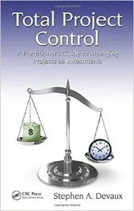 Total Project Control: A Practitioner's Guide to Managing Projects as Investments, Second Edition