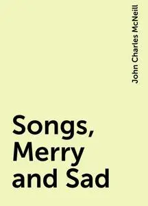 «Songs, Merry and Sad» by John Charles McNeill
