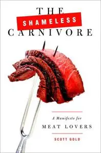 The Shameless Carnivore: A Manifesto for Meat Lovers