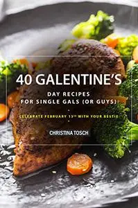 40 Galentine's Day Recipes for Single Gals (or Guys): Celebrate February 13th with Your Bestie