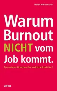 Warum Burnout nicht vom Job kommt.: Die wahren Ursachen der Volkskrankheit Nr. 1