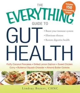 «The Everything Guide to Gut Health: Boost Your Immune System, Eliminate Disease, and Restore Digestive Health» by Linds