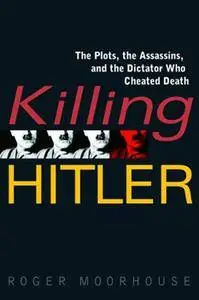 Killing Hitler: The Plots, the Assassins, and the Dictator Who Cheated Death