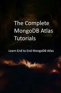 The Complete MongoDB Atlas Tutorials: Learn End to End MongoDB Atlas