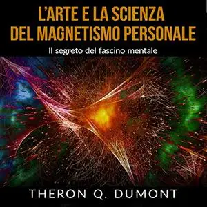 «L'Arte e la Scienza del Magnetismo Personale» by Theron Q. Dumont