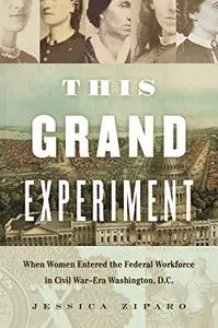 This Grand Experiment: When Women Entered the Federal Workforce in Civil War–Era Washington, D.C.