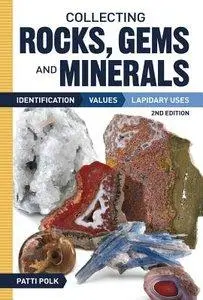 Collecting Rocks, Gems and Minerals: Identification, Values and Lapidary Uses, 2nd Edition (Repost)