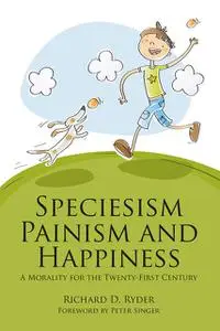 «Speciesism, Painism and Happiness» by Richard D. Ryder