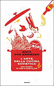L'arte della cucina sovietica: Una storia di cibo e nostalgia - Anya von Bremzen