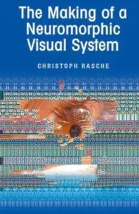 The Making of a Neuromorphic Visual System by  Christoph Rasche