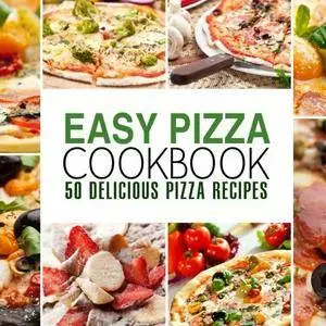 Easy Pizza Cookbook: 50 Delicious Pizza Recipes