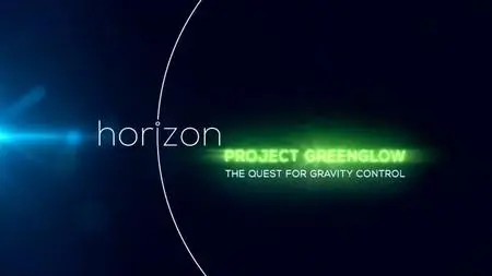 BBC Horizon - Project Greenglow: The Quest for Gravity Control (2016)