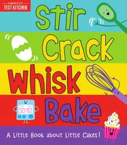 Stir Crack Whisk Bake: A Little Book about Little Cakes
