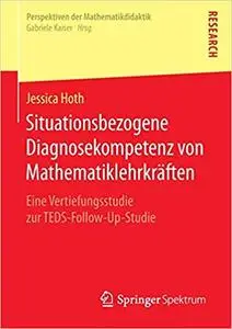 Situationsbezogene Diagnosekompetenz von Mathematiklehrkräften: Eine Vertiefungsstudie zur TEDS-Follow-Up-Studie (Repost)