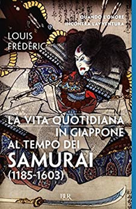 La vita quotidiana in Giappone al tempo dei samurai (1185-1603) - Louis Frédéric