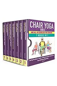 Chair Yoga Bible and All-In Exercises for Seniors (7 Books in 1)