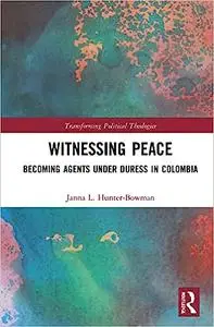 Witnessing Peace: Becoming Agents Under Duress in Colombia