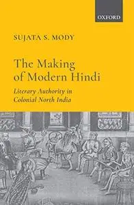 The Making of Modern Hindi: Literary Authority in Colonial North India