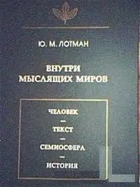 Внутри мыслящих миров. Человек - текст - семиосфера - история