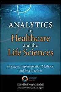 Analytics in Healthcare and the Life Sciences: Strategies, Implementation Methods, and Best Practices